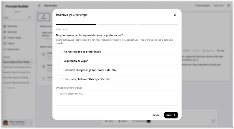 Prompt Builder Improve your prompt step asking a clarifying question with suggested answers and a custom answer field